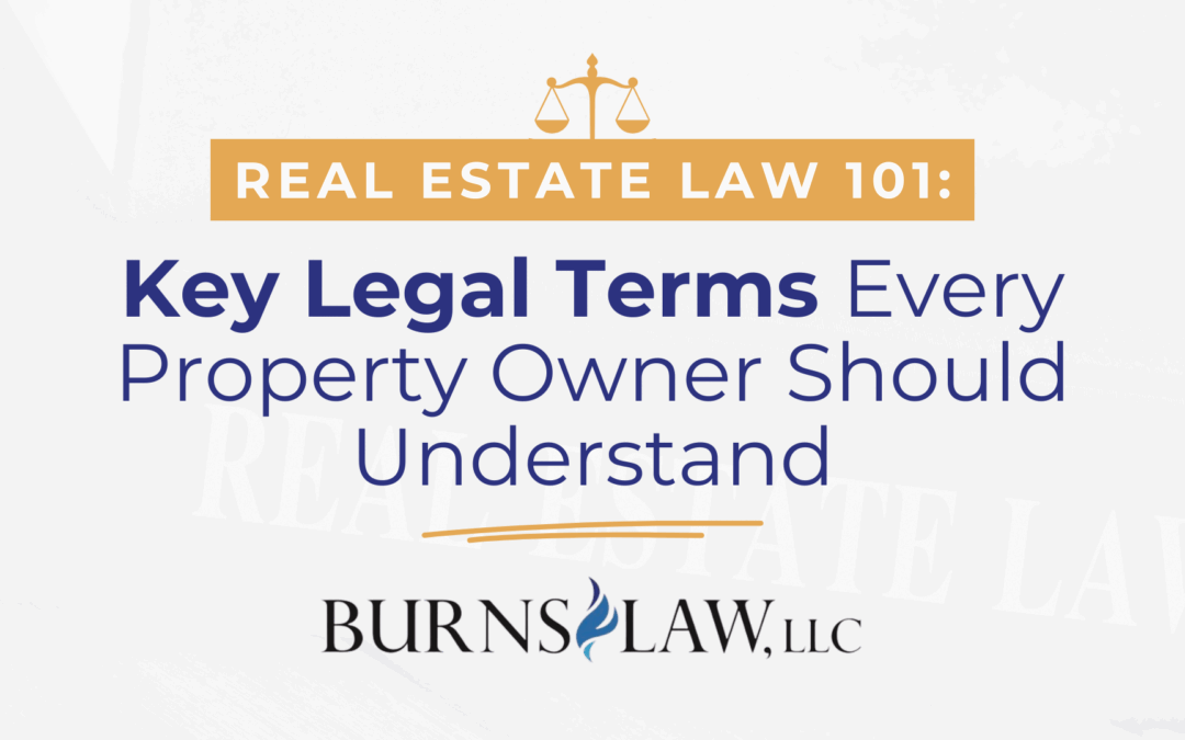 Real Estate Law 101: Key Legal Terms Every Property Owner Should Understand